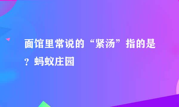 面馆里常说的“紧汤”指的是？蚂蚁庄园