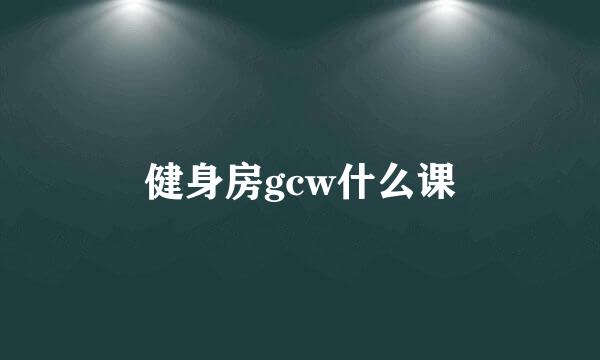 健身房gcw什么课