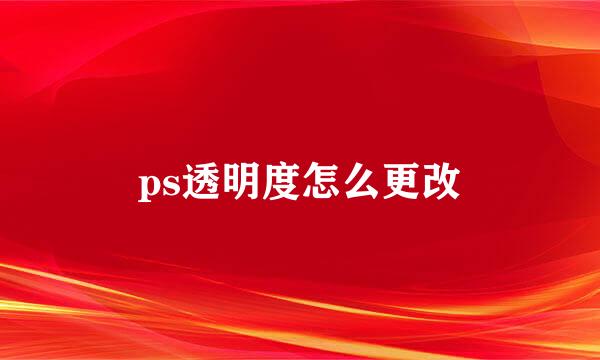 ps透明度怎么更改