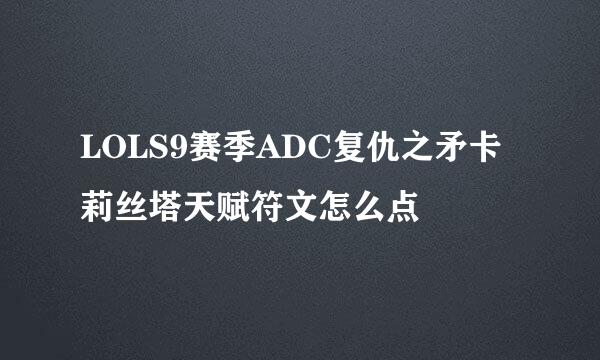 LOLS9赛季ADC复仇之矛卡莉丝塔天赋符文怎么点