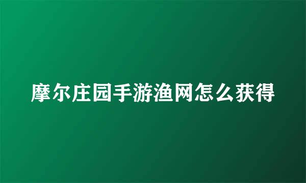 摩尔庄园手游渔网怎么获得