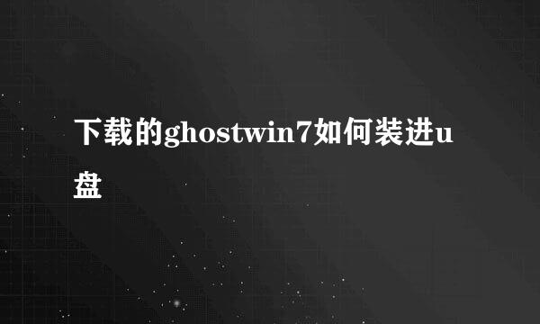 下载的ghostwin7如何装进u盘