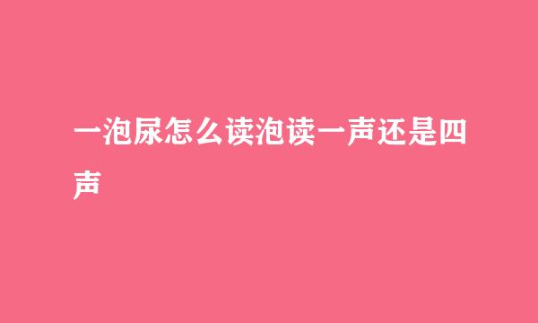 一泡尿怎么读泡读一声还是四声