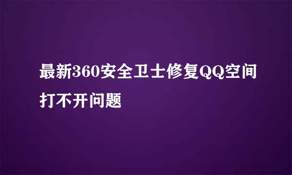 最新360安全卫士修复QQ空间打不开问题