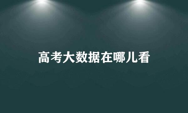 高考大数据在哪儿看
