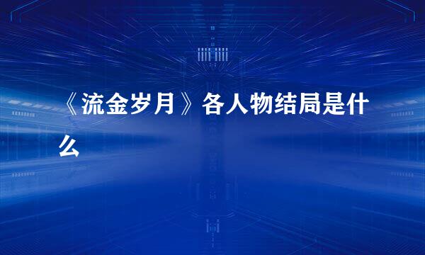 《流金岁月》各人物结局是什么