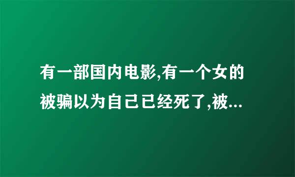 有一部国内电影,有一个女的被骗以为自己已经死了,被关在医院地下一层,最后被男朋友救出的电影