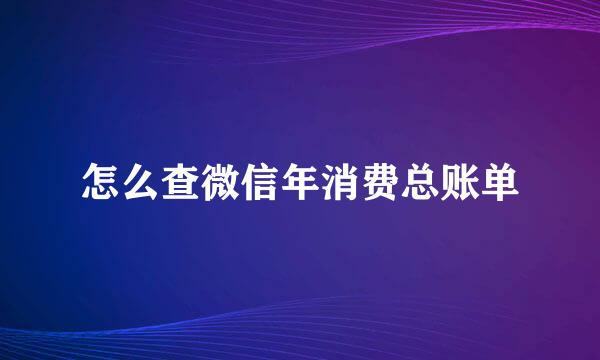 怎么查微信年消费总账单