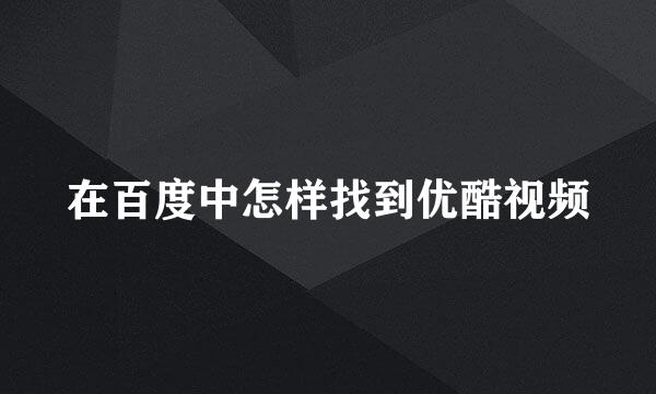 在百度中怎样找到优酷视频