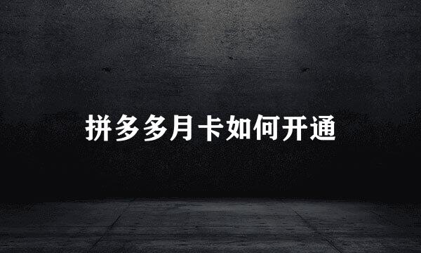拼多多月卡如何开通