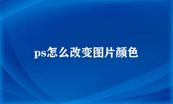 ps怎么改变图片颜色