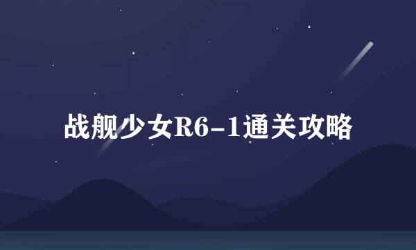 战舰少女R6-1通关攻略