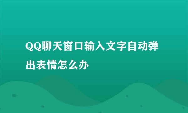 QQ聊天窗口输入文字自动弹出表情怎么办