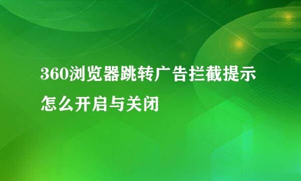 360浏览器跳转广告拦截提示怎么开启与关闭
