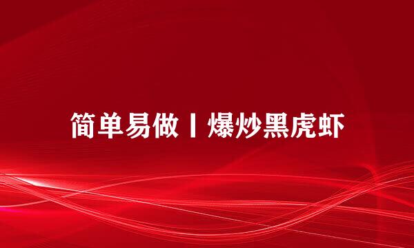 简单易做丨爆炒黑虎虾