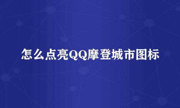 怎么点亮QQ摩登城市图标