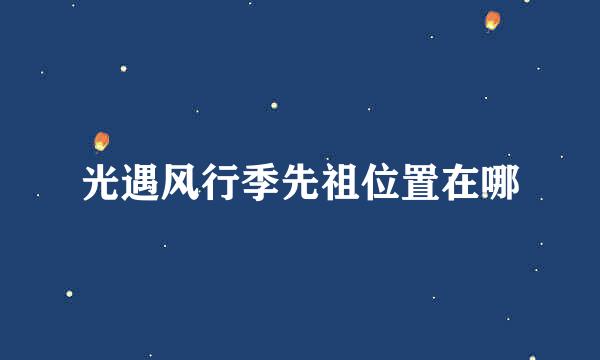 光遇风行季先祖位置在哪