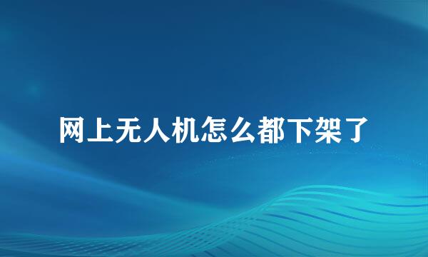 网上无人机怎么都下架了