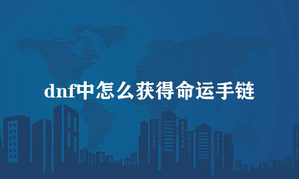 dnf中怎么获得命运手链