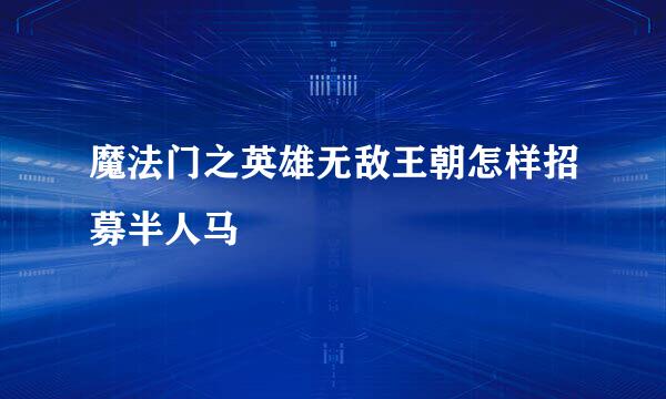 魔法门之英雄无敌王朝怎样招募半人马