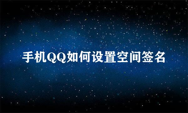 手机QQ如何设置空间签名