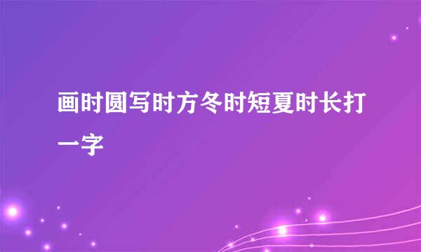 画时圆写时方冬时短夏时长打一字