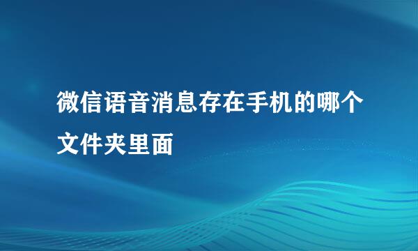 微信语音消息存在手机的哪个文件夹里面