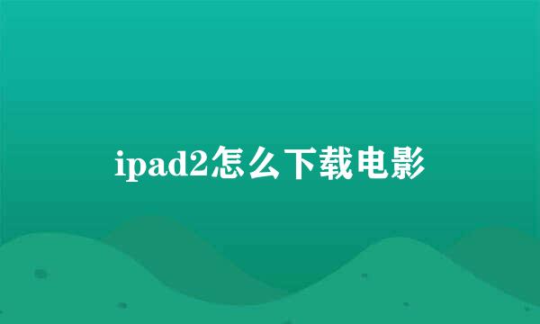 ipad2怎么下载电影