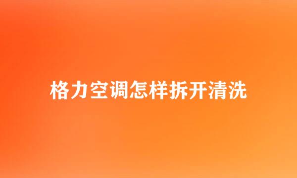 格力空调怎样拆开清洗