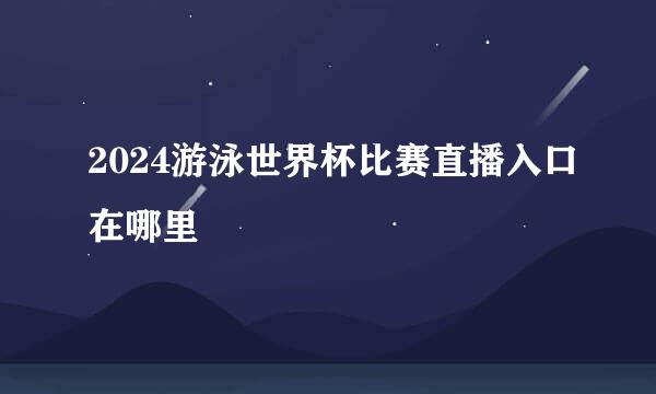 2024游泳世界杯比赛直播入口在哪里