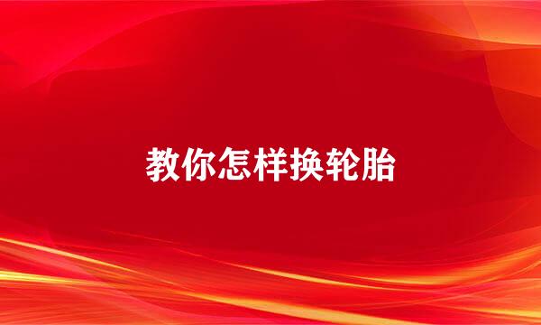 教你怎样换轮胎