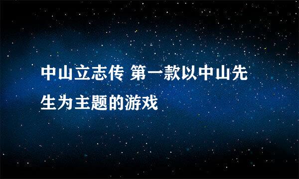 中山立志传 第一款以中山先生为主题的游戏