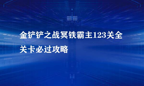 金铲铲之战冥铁霸主123关全关卡必过攻略