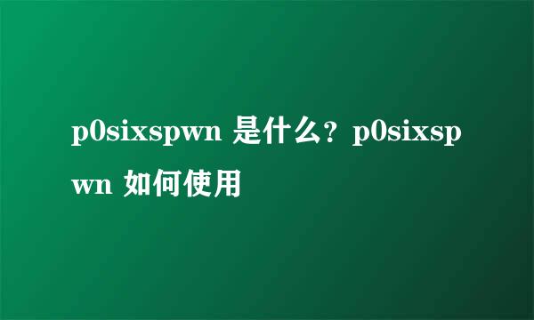 p0sixspwn 是什么？p0sixspwn 如何使用