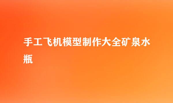手工飞机模型制作大全矿泉水瓶