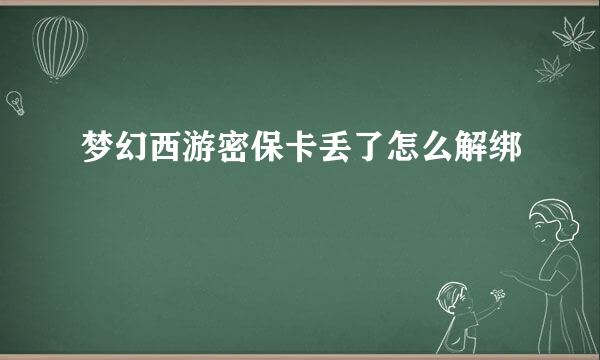 梦幻西游密保卡丢了怎么解绑