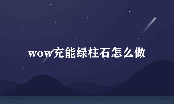 wow充能绿柱石怎么做