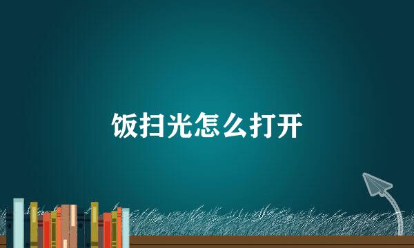 饭扫光怎么打开