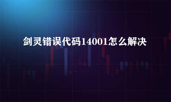 剑灵错误代码14001怎么解决
