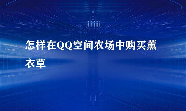 怎样在QQ空间农场中购买薰衣草