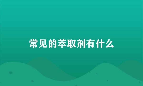 常见的萃取剂有什么