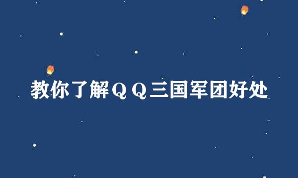 教你了解ＱＱ三国军团好处