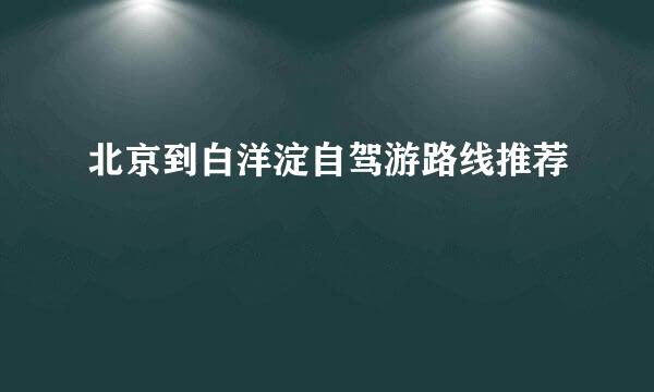 北京到白洋淀自驾游路线推荐