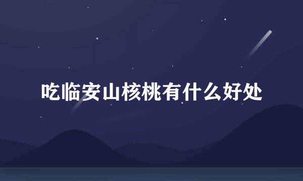 吃临安山核桃有什么好处