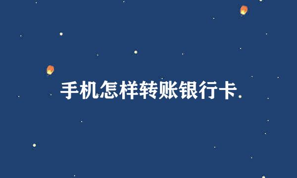 手机怎样转账银行卡