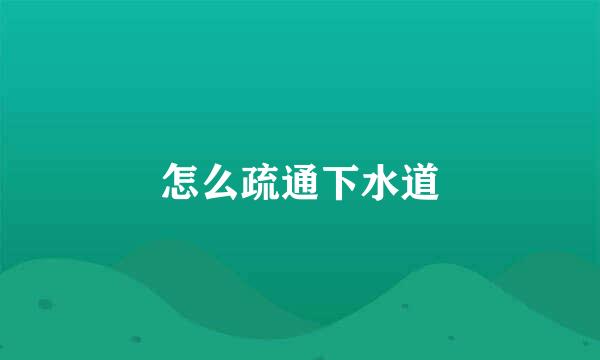怎么疏通下水道