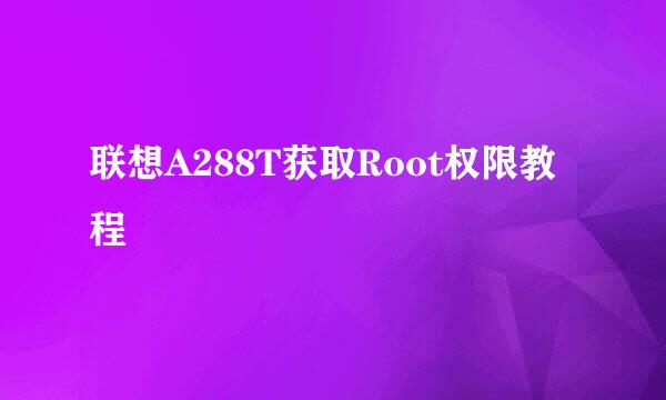 联想A288T获取Root权限教程
