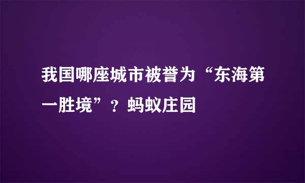 我国哪座城市被誉为“东海第一胜境”？蚂蚁庄园