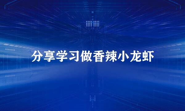 分享学习做香辣小龙虾
