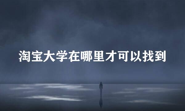 淘宝大学在哪里才可以找到